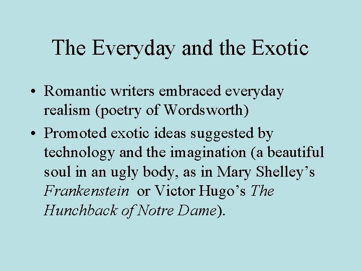 The Everyday and the Exotic • Romantic writers embraced everyday realism (poetry of Wordsworth)
