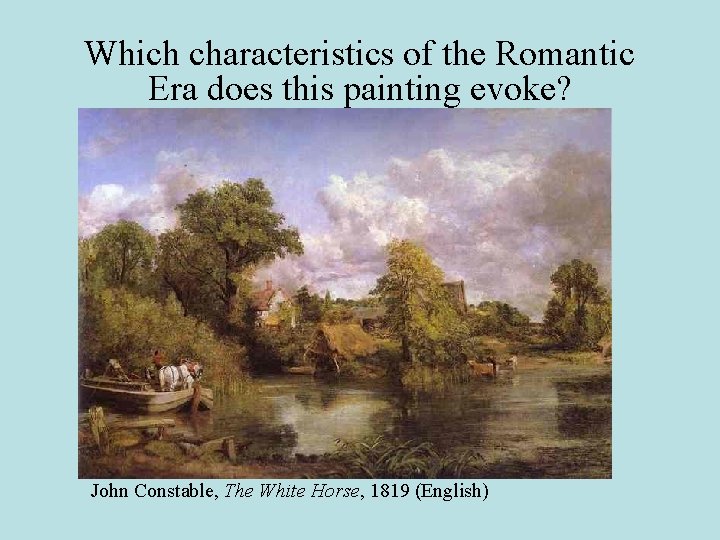 Which characteristics of the Romantic Era does this painting evoke? John Constable, The White