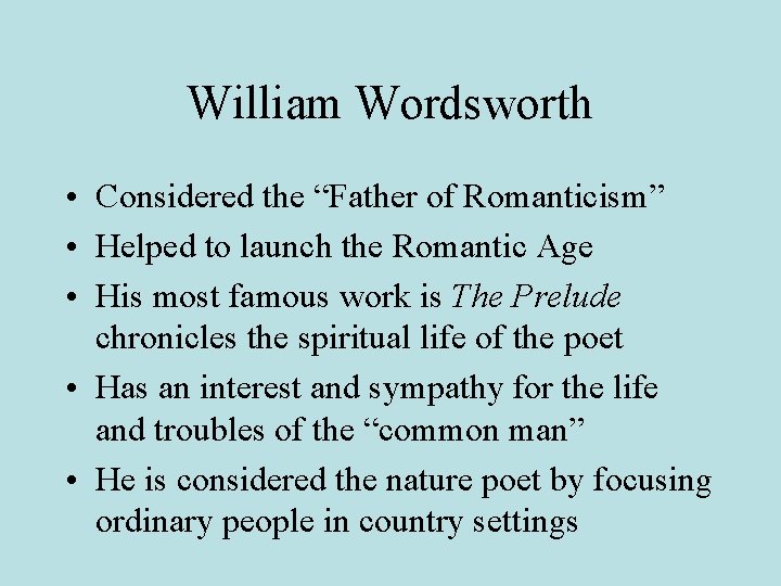 William Wordsworth • Considered the “Father of Romanticism” • Helped to launch the Romantic