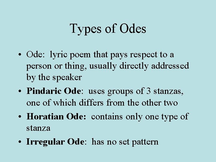 Types of Odes • Ode: lyric poem that pays respect to a person or
