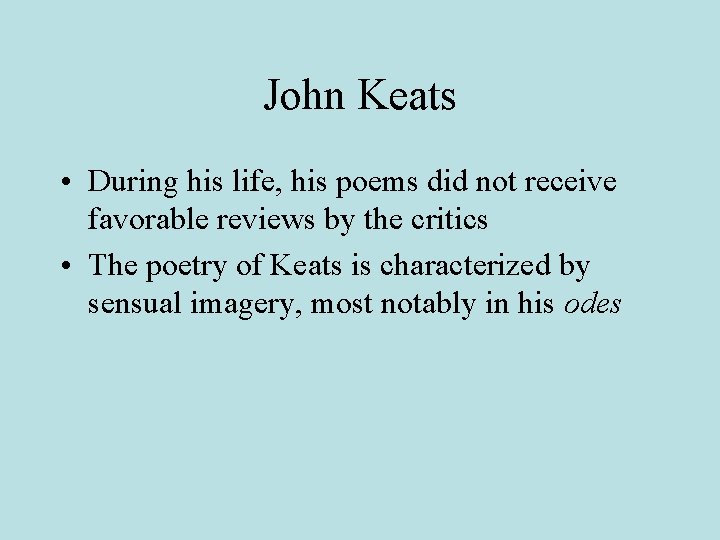John Keats • During his life, his poems did not receive favorable reviews by