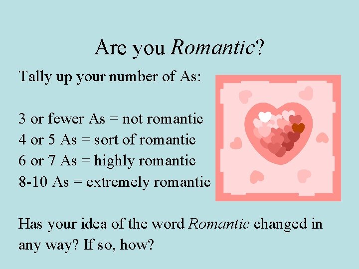 Are you Romantic? Tally up your number of As: 3 or fewer As =