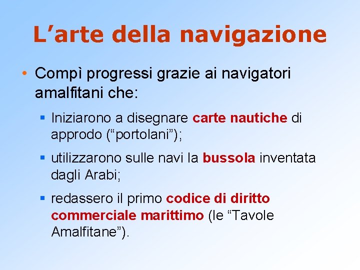 L’arte della navigazione • Compì progressi grazie ai navigatori amalfitani che: § Iniziarono a