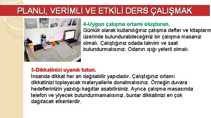 PLANLI, VERİMLİ VE ETKİLİ DERS ÇALIŞMAK 4 -Uygun çalışma ortamı oluşturun. Günlük olarak kullandığınız