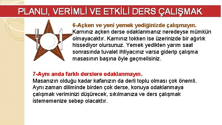 PLANLI, VERİMLİ VE ETKİLİ DERS ÇALIŞMAK 6 -Açken ve yeni yemek yediğinizde çalışmayın. Karnınız