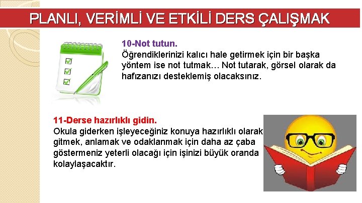 PLANLI, VERİMLİ VE ETKİLİ DERS ÇALIŞMAK 10 -Not tutun. Öğrendiklerinizi kalıcı hale getirmek için