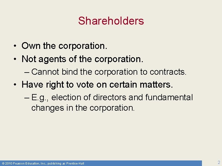 Shareholders • Own the corporation. • Not agents of the corporation. – Cannot bind