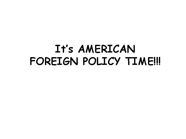 It’s AMERICAN FOREIGN POLICY TIME!!! 