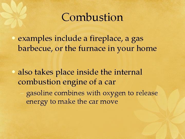 Combustion • examples include a fireplace, a gas barbecue, or the furnace in your