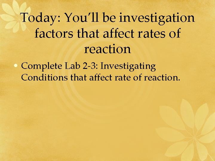 Today: You’ll be investigation factors that affect rates of reaction • Complete Lab 2