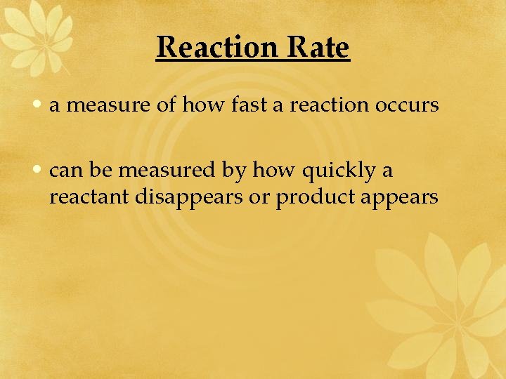 Reaction Rate • a measure of how fast a reaction occurs • can be