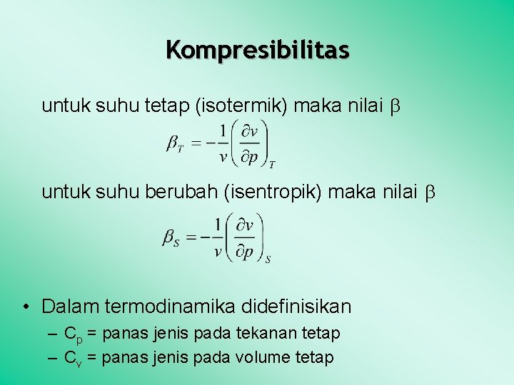 Kompresibilitas untuk suhu tetap (isotermik) maka nilai untuk suhu berubah (isentropik) maka nilai •