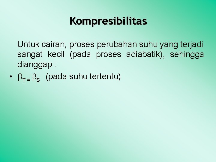 Kompresibilitas Untuk cairan, proses perubahan suhu yang terjadi sangat kecil (pada proses adiabatik), sehingga