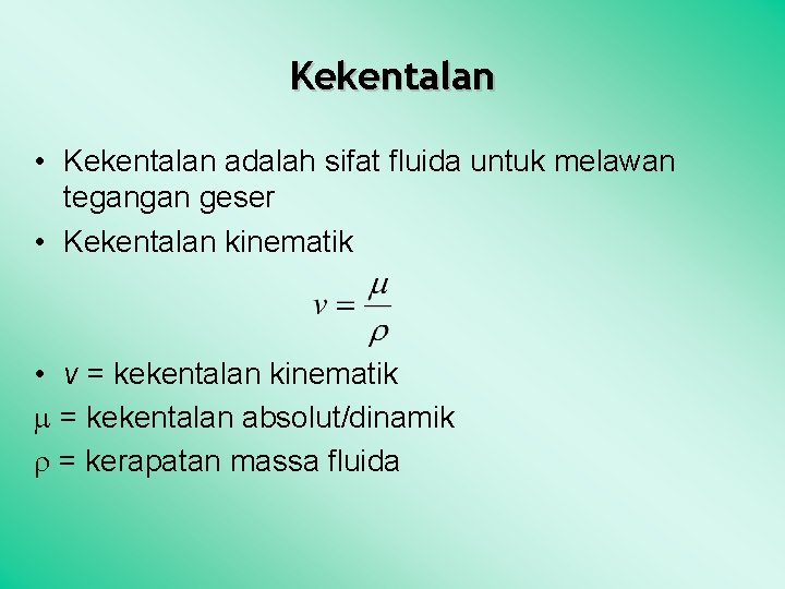 Kekentalan • Kekentalan adalah sifat fluida untuk melawan tegangan geser • Kekentalan kinematik •