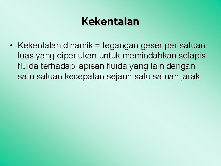 Kekentalan • Kekentalan dinamik = tegangan geser per satuan luas yang diperlukan untuk memindahkan