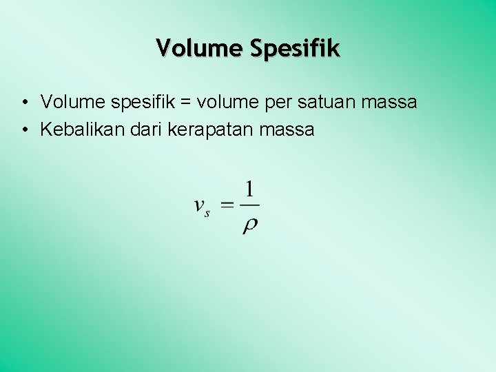 Volume Spesifik • Volume spesifik = volume per satuan massa • Kebalikan dari kerapatan