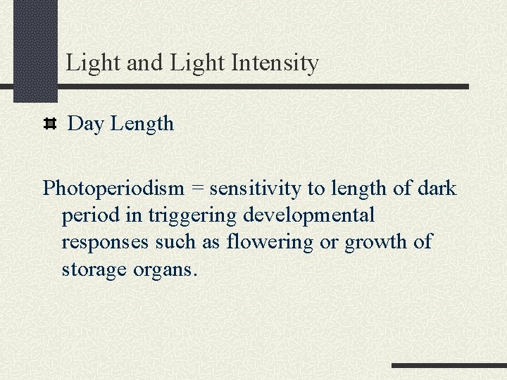 Light and Light Intensity Day Length Photoperiodism = sensitivity to length of dark period