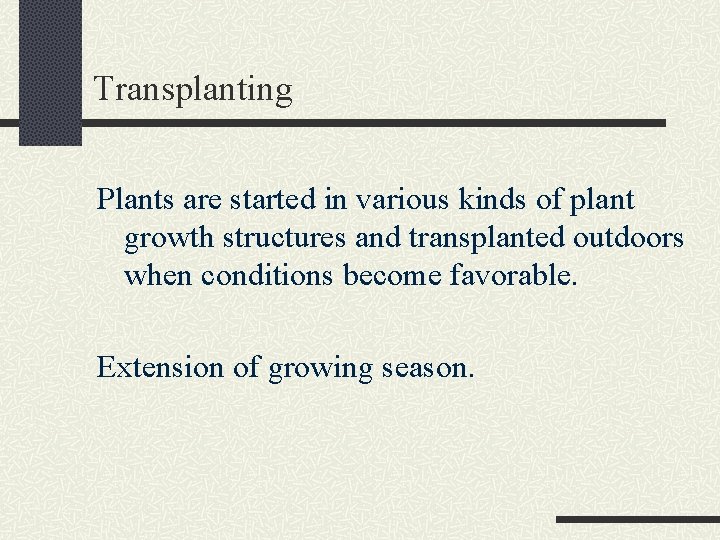 Transplanting Plants are started in various kinds of plant growth structures and transplanted outdoors
