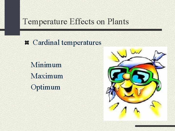 Temperature Effects on Plants Cardinal temperatures Minimum Maximum Optimum 