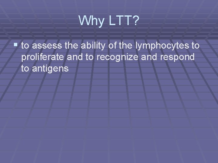 Why LTT? § to assess the ability of the lymphocytes to proliferate and to