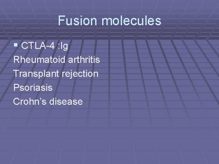 Fusion molecules § CTLA-4 : Ig Rheumatoid arthritis Transplant rejection Psoriasis Crohn’s disease 