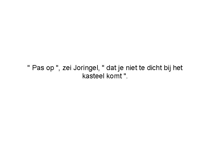 " Pas op ", zei Joringel, " dat je niet te dicht bij het