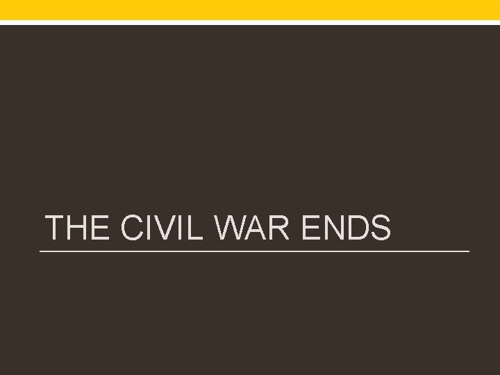 THE CIVIL WAR ENDS 