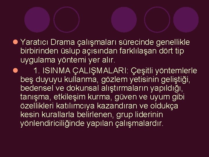 l Yaratıcı Drama çalışmaları sürecinde genellikle birbirinden üslup açısından farklılaşan dört tip uygulama yöntemi