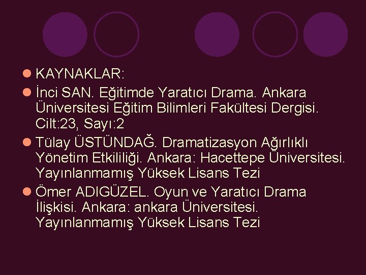 l KAYNAKLAR: l İnci SAN. Eğitimde Yaratıcı Drama. Ankara Üniversitesi Eğitim Bilimleri Fakültesi Dergisi.