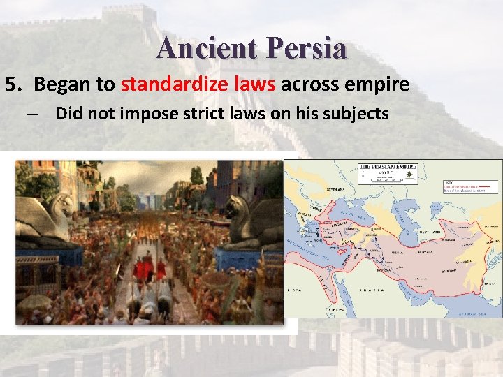 Ancient Persia 5. Began to standardize laws across empire – Did not impose strict