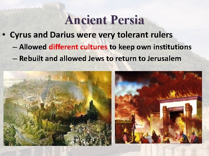 Ancient Persia • Cyrus and Darius were very tolerant rulers – Allowed different cultures