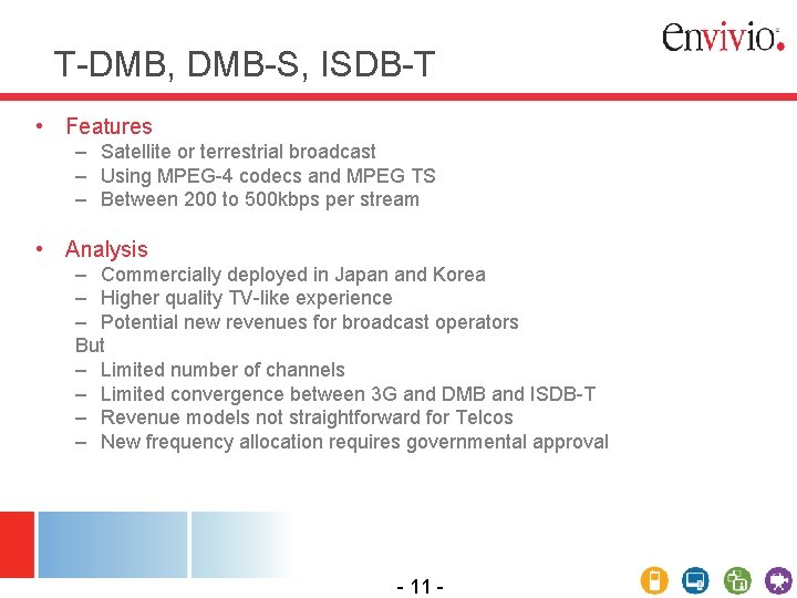 T-DMB, DMB-S, ISDB-T • Features – Satellite or terrestrial broadcast – Using MPEG-4 codecs