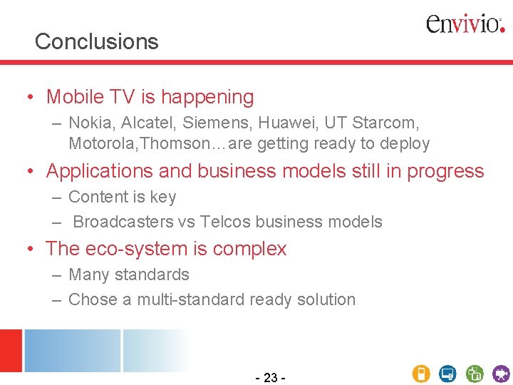 Conclusions • Mobile TV is happening – Nokia, Alcatel, Siemens, Huawei, UT Starcom, Motorola,