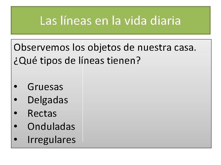 Las líneas en la vida diaria Observemos los objetos de nuestra casa. ¿Qué tipos