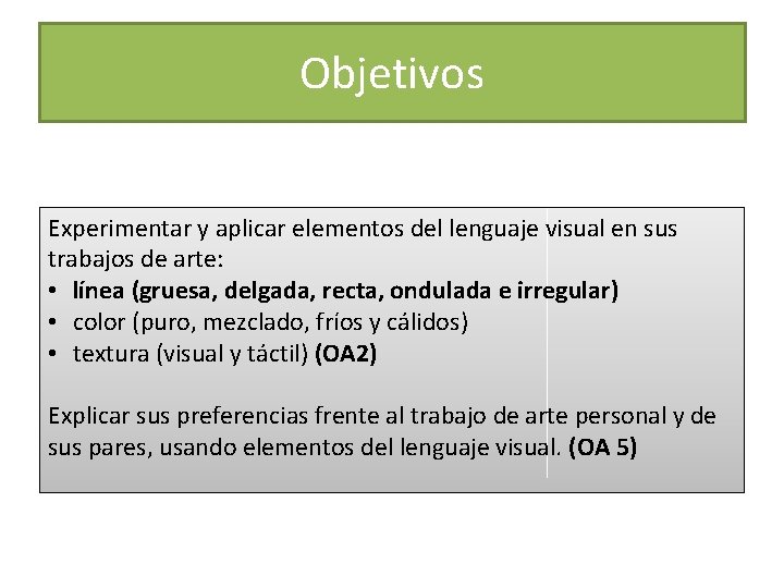 Objetivos Experimentar y aplicar elementos del lenguaje visual en sus trabajos de arte: •