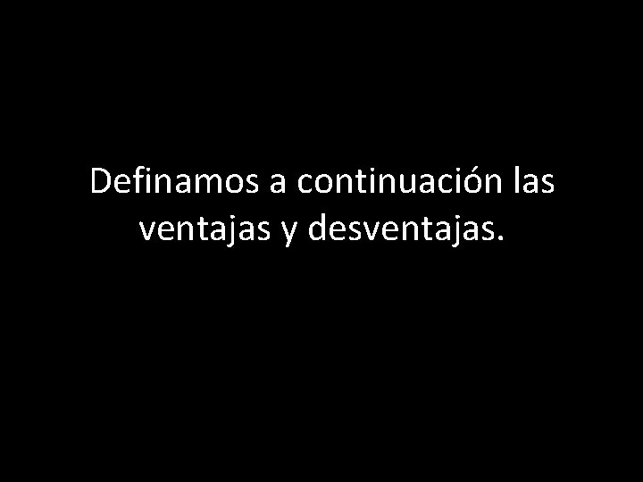 Definamos a continuación las ventajas y desventajas. 