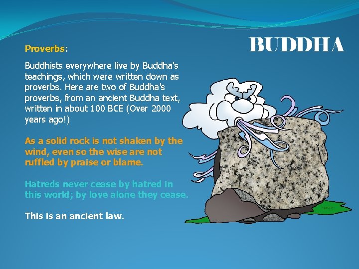 Proverbs: Buddhists everywhere live by Buddha's teachings, which were written down as proverbs. Here