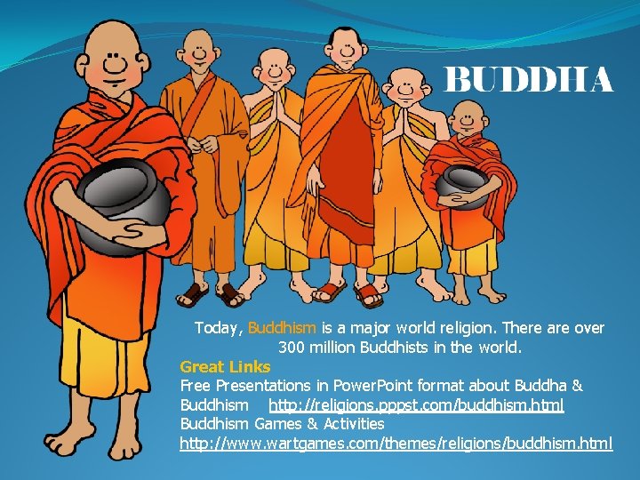 Today, Buddhism is a major world religion. There are over 300 million Buddhists in