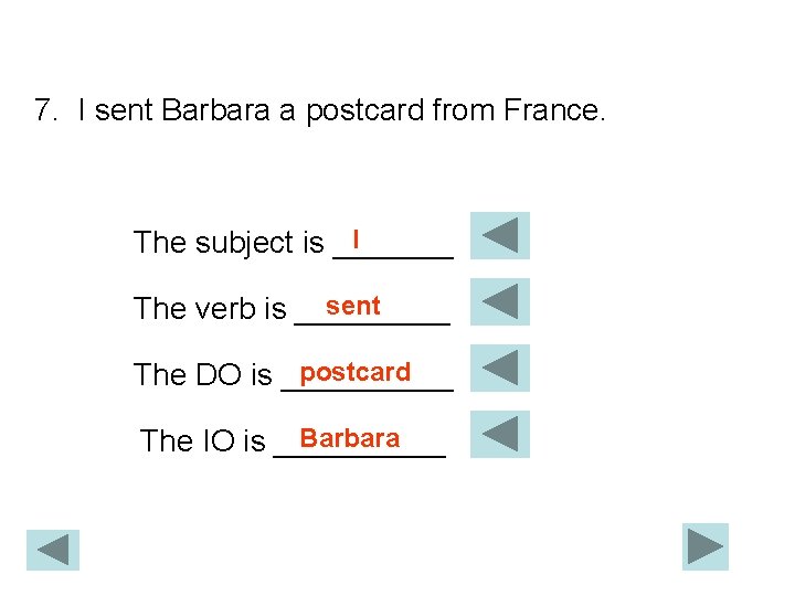 7. I sent Barbara a postcard from France. I The subject is _______ sent