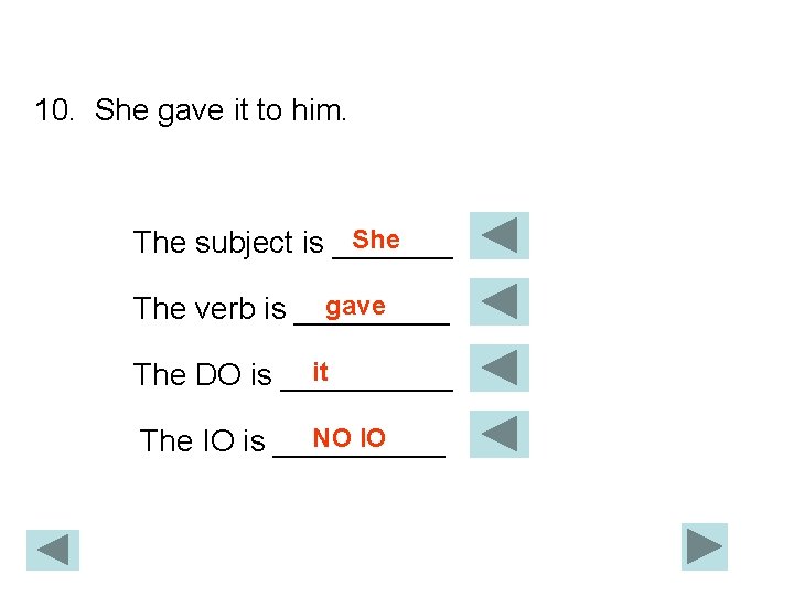 10. She gave it to him. She The subject is _______ gave The verb