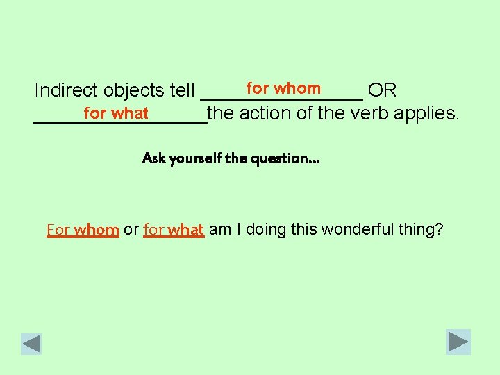 for whom Indirect objects tell ________ OR for what ________the action of the verb