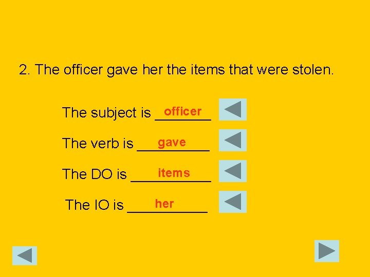 2. The officer gave her the items that were stolen. officer The subject is