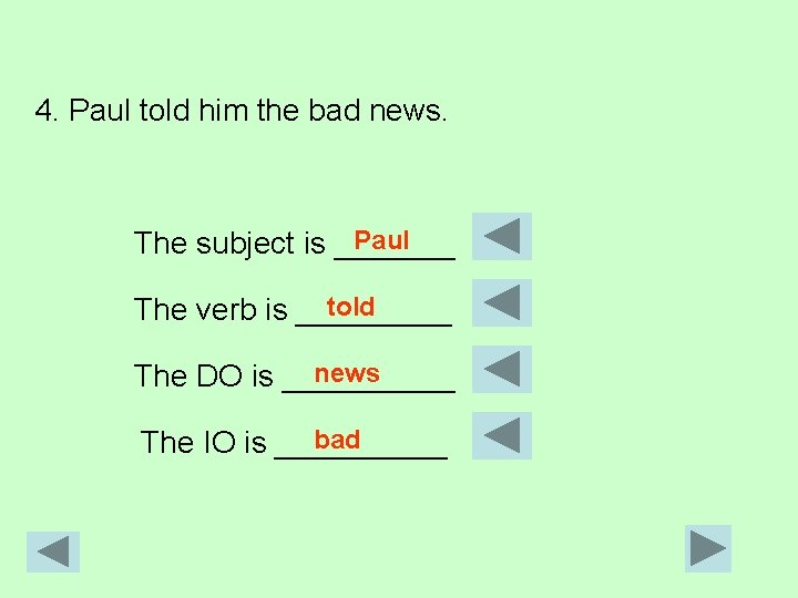 4. Paul told him the bad news. Paul The subject is _______ told The