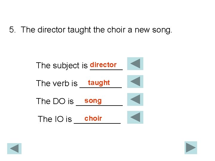 5. The director taught the choir a new song. The subject is director _______