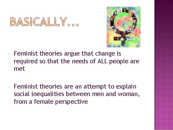  Feminist theories argue that change is required so that the needs of ALL