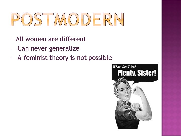 All women are different Can never generalize A feminist theory is not possible