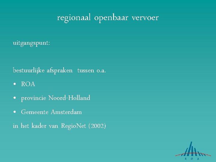 regionaal openbaar vervoer uitgangspunt: bestuurlijke afspraken tussen o. a. • ROA • provincie Noord-Holland