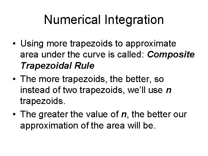 Numerical Integration • Using more trapezoids to approximate area under the curve is called: