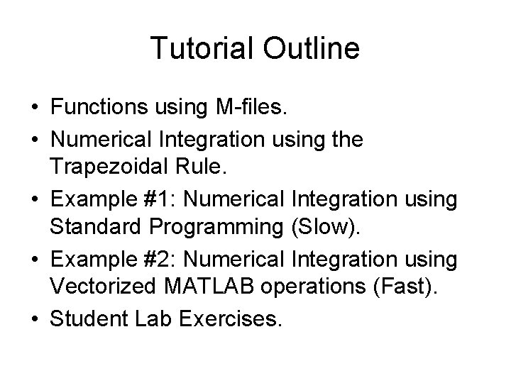 Tutorial Outline • Functions using M-files. • Numerical Integration using the Trapezoidal Rule. •