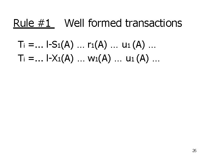 Rule #1 Well formed transactions Ti =. . . l-S 1(A) … r 1(A)